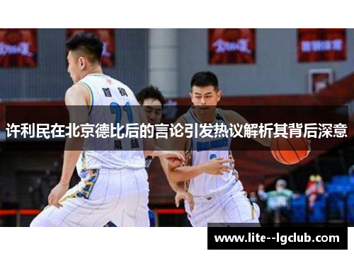 许利民在北京德比后的言论引发热议解析其背后深意