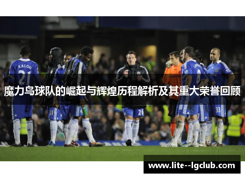 魔力鸟球队的崛起与辉煌历程解析及其重大荣誉回顾
