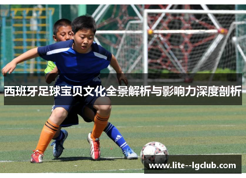 西班牙足球宝贝文化全景解析与影响力深度剖析