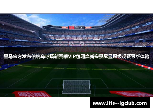 皇马官方发布伯纳乌球场新赛季VIP包厢焕新实景尽显顶级观赛奢华体验 皇马官方发布伯纳乌球场新赛季VIP包厢焕新实景尽显顶级观赛奢华体验