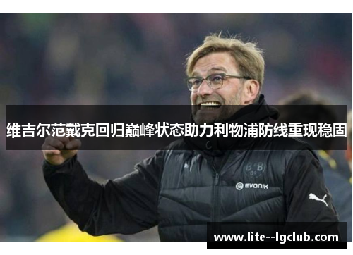 维吉尔范戴克回归巅峰状态助力利物浦防线重现稳固 维吉尔范戴克回归巅峰状态助力利物浦防线重现稳固